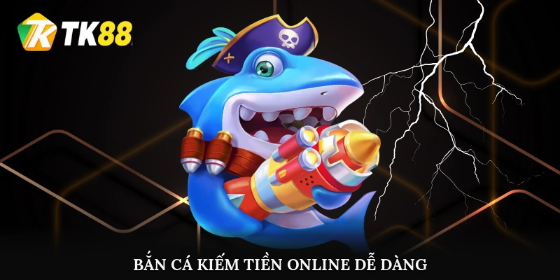Bắn cá kiếm tiền online dễ dàng trong tầm tay