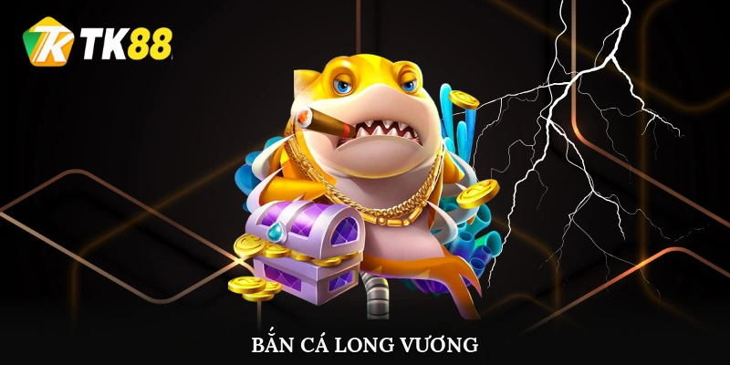 Bắn Cá Long Vương