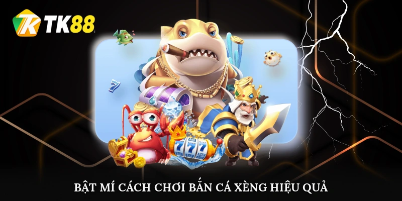 Bật mí cách chơi Bắn cá Xèng hiệu quả