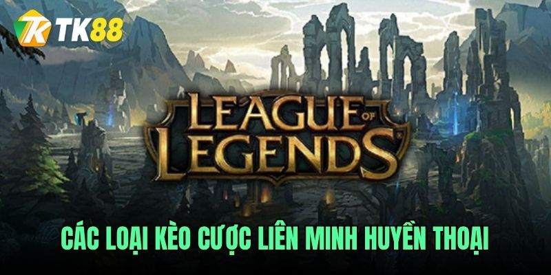 Các loại kèo cá độ liên minh huyền thoại