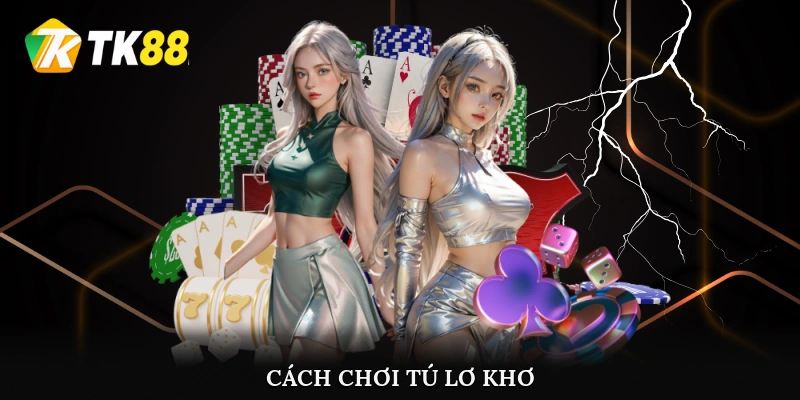 Cách chơi Tú Lơ Khơ