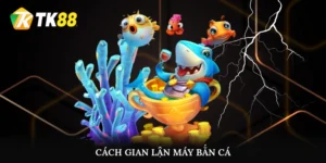 Cách gian lận máy bắn cá