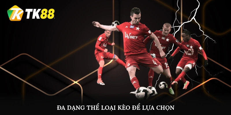 Đa dạng thể loại kèo để lựa chọn