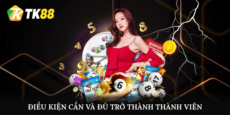 Điều kiện cần và đủ trở thành thành viên TK88