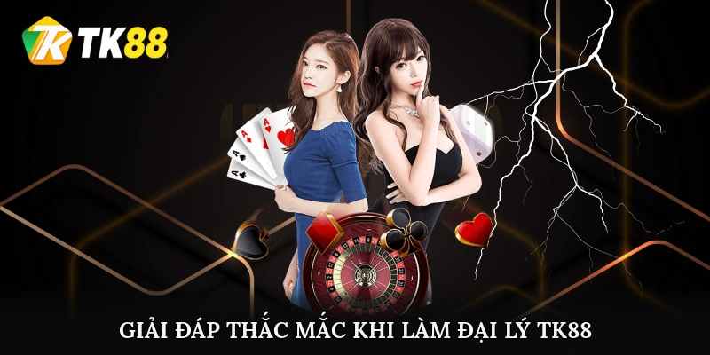 Giải đáp thắc mắc khi làm đại lý TK88