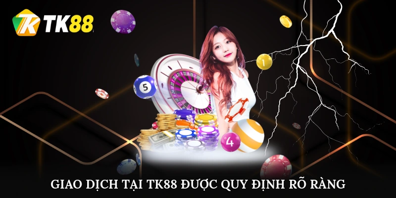 Giao dịch tại TK88 được quy định rõ ràng