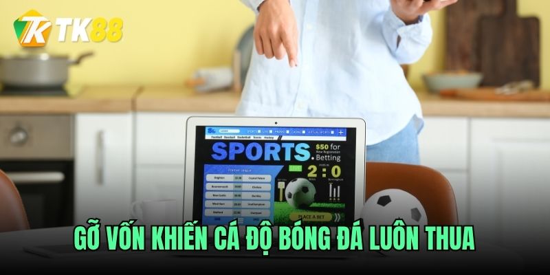 Gỡ vốn khiến cá độ bóng đá luôn thua