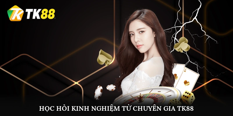 Học hỏi kinh nghiệm từ chuyên gia TK88