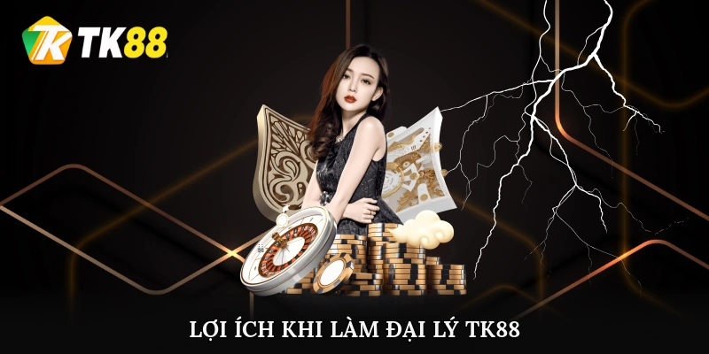 Lợi ích khi tham gia làm đại lý TK88
