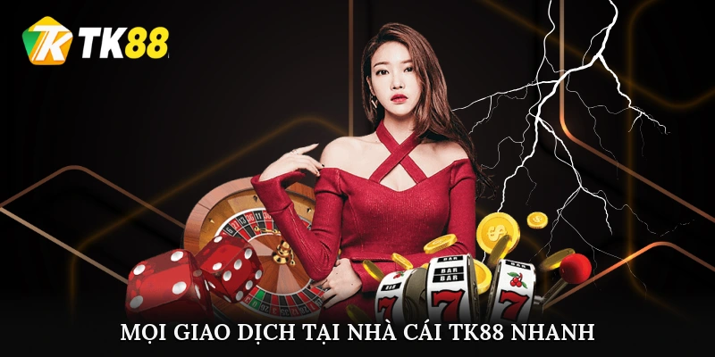 Mọi giao dịch tại nhà cái TK88 nhanh chóng