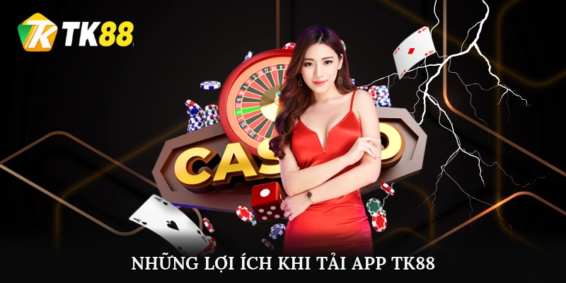 Những lợi ích khi tải app TK88