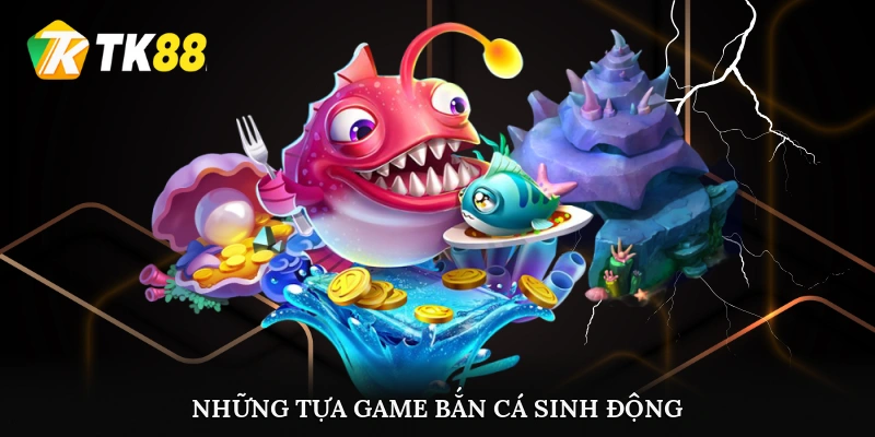 Những tựa game bắn cá sinh động và đẹp mắt