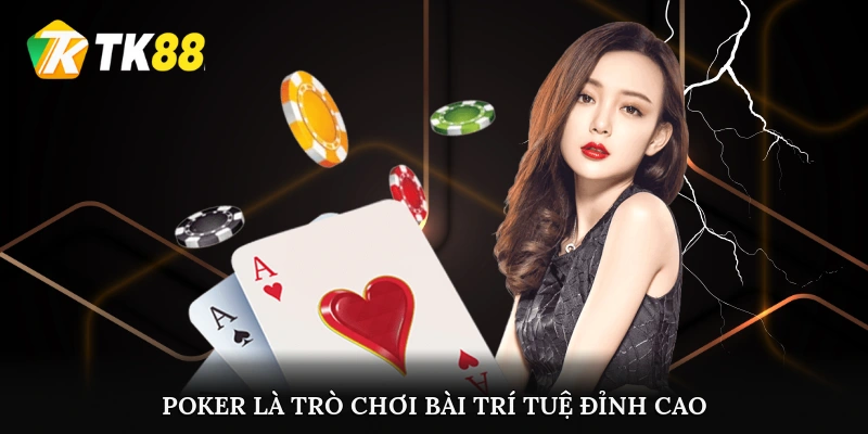 Poker là trò chơi bài trí tuệ đỉnh cao