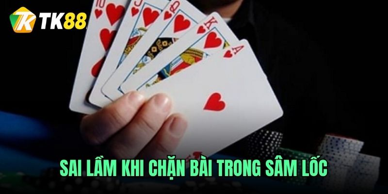 Sai lầm khi chặn bài trong sâm lốc