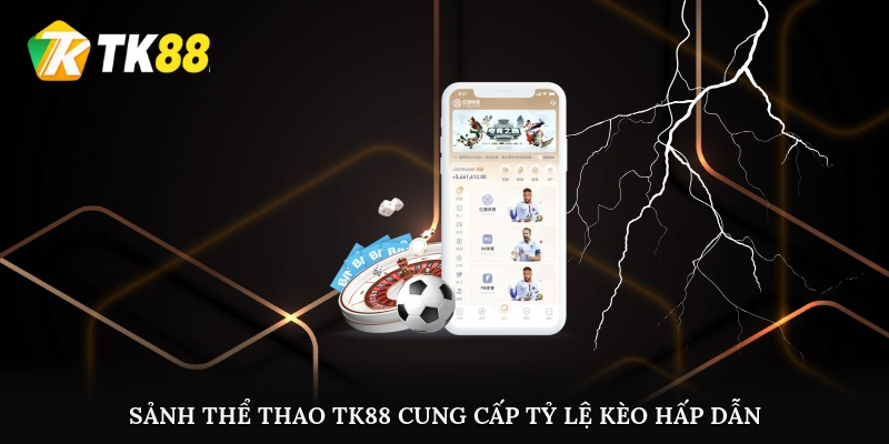 Sảnh thể thao TK88 cung cấp tỷ lệ kèo hấp dẫn