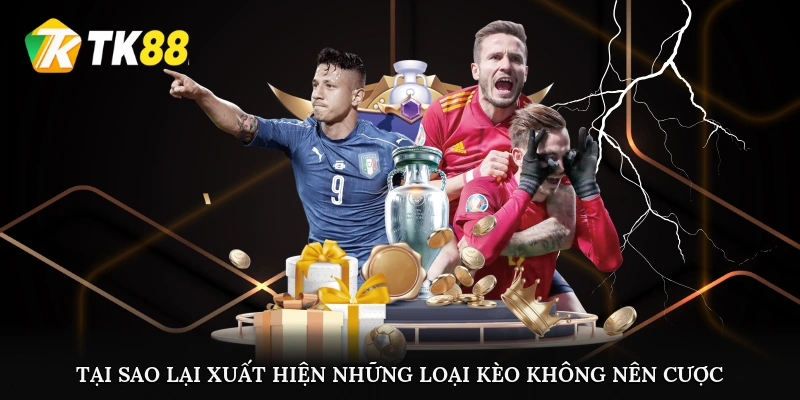 Tại sao lại xuất hiện những loại kèo không nên cược?