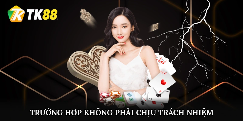 Chú ý một số trường hợp không phải chịu trách nhiệm