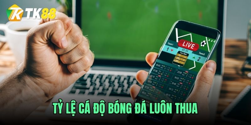 Tỷ lệ cá độ bóng đá luôn thua