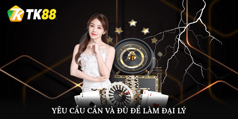 Yêu cầu cần và đủ để trở thành đại lý nhà cái