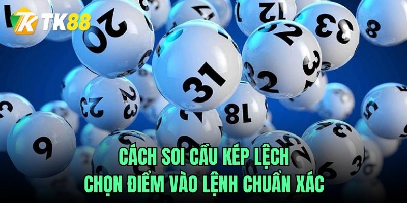 Cách soi cầu kép lệch – Chọn điểm vào lệnh chuẩn xác