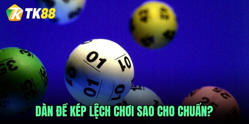 Dàn đề kép lệch chơi sao cho chuẩn?