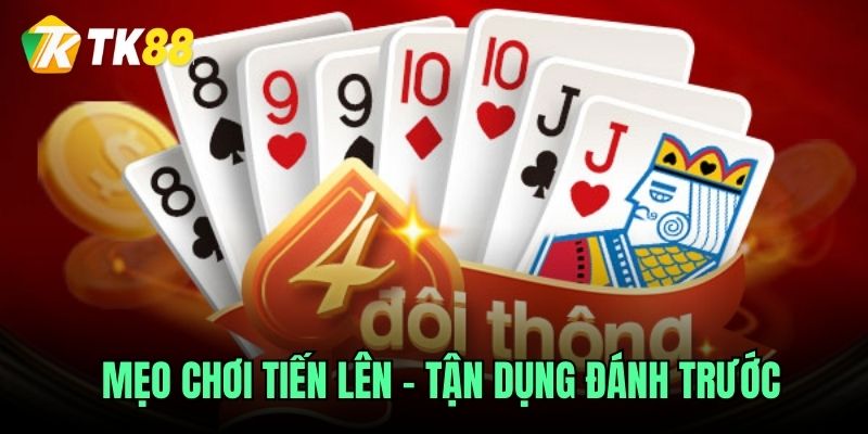 Mẹo chơi tiến lên - Tận dụng đánh trước