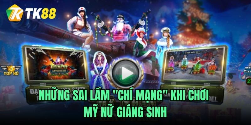 Những sai lầm "chí mạng" khi chơi Mỹ nữ Giáng Sinh