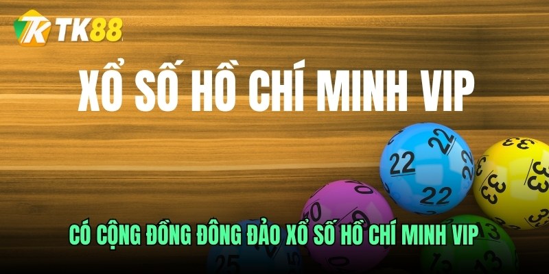Có cộng đồng đông đảo xổ số Hồ Chí Minh Vip