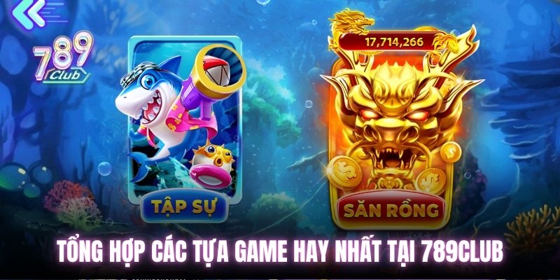 Tổng hợp các tựa game hay nhất tại 789Club