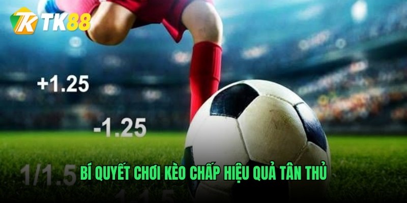 Bí quyết chơi kèo chấp hiệu quả tân thủ