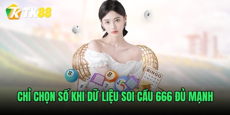Chỉ chọn số khi dữ liệu soi cầu 666 đủ mạnh