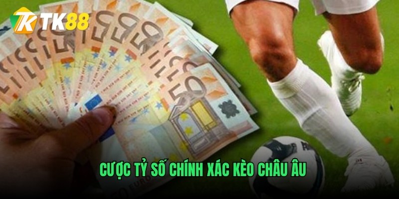 Cược tỷ số chính xác kèo châu Âu
