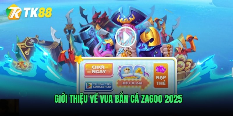 Giới thiệu về vua bắn cá Zagoo 2025