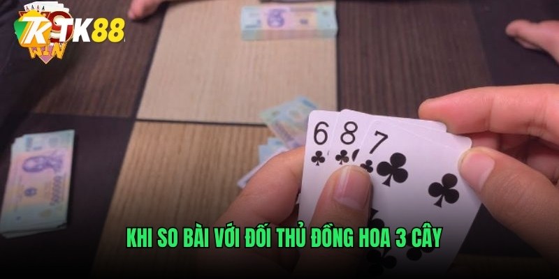 Khi so bài với đối thủ đồng hoa 3 cây