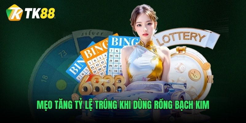 Mẹo tăng tỷ lệ trúng khi dùng Rồng Bạch Kim