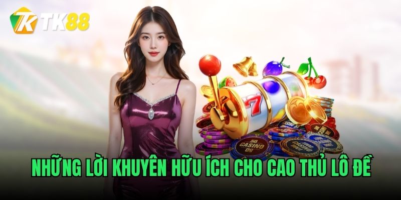 Những lời khuyên hữu ích cho cao thủ lô đề