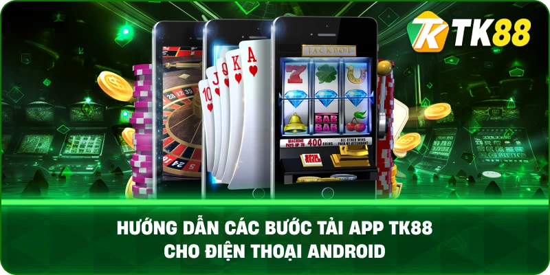 Hướng dẫn các bước tải app TK88 cho điện thoại Android