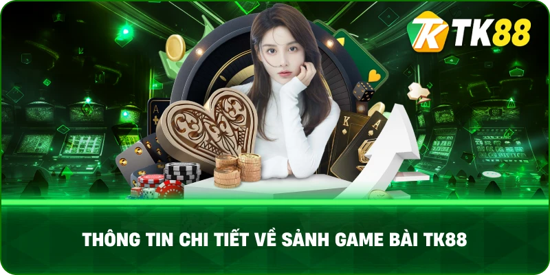 Thông Tin Chi Tiết Về Sảnh Game Bài TK88